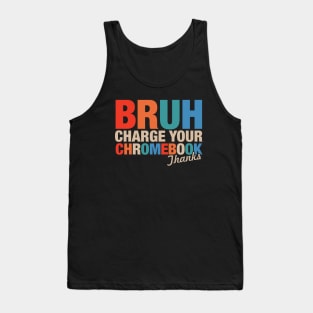 Funny Teachers Quote - Bruh Charge Your Chromebook Thanks Tank Top